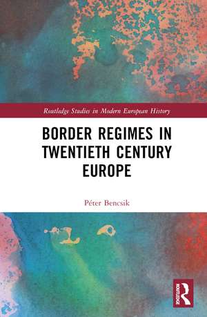 Border Regimes in Twentieth Century Europe de Péter Bencsik