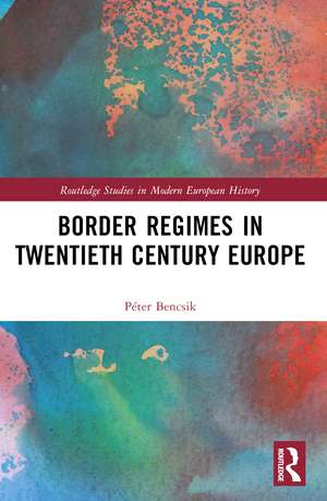 Border Regimes in Twentieth Century Europe de Péter Bencsik