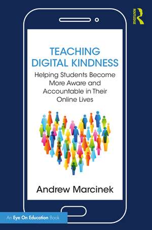 Teaching Digital Kindness: Helping Students Become More Aware and Accountable in Their Online Lives de Andrew Marcinek