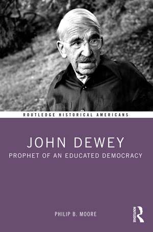 John Dewey: Prophet of an Educated Democracy de Philip B. Moore