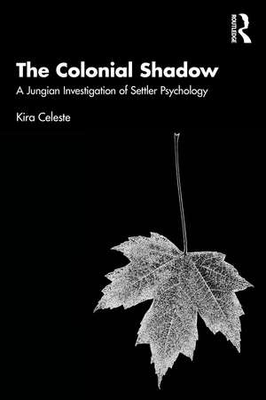 The Colonial Shadow: A Jungian Investigation of Settler Psychology de Kira Celeste