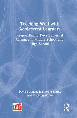 Teaching Well with Adolescent Learners: Responding to Developmental Changes in Middle School and High School de David Strahan