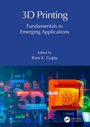 3D Printing: Fundamentals to Emerging Applications de Ram K. Gupta