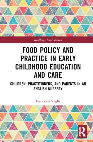 Food Policy and Practice in Early Childhood Education and Care: Children, Practitioners, and Parents in an English Nursery de Francesca Vaghi