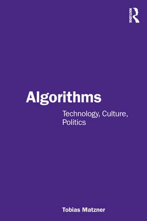 Algorithms: Technology, Culture, Politics de Tobias Matzner