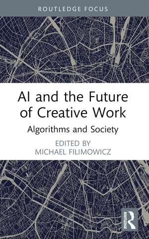 AI and the Future of Creative Work: Algorithms and Society de Michael Filimowicz