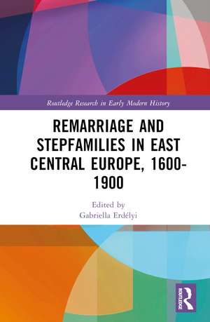 Remarriage and Stepfamilies in East Central Europe, 1600-1900 de Gabriella Erdélyi