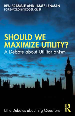 Should We Maximize Utility?: A Debate about Utilitarianism de Ben Bramble