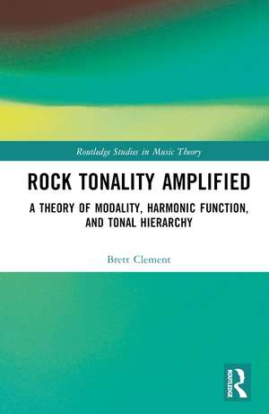 Rock Tonality Amplified: A Theory of Modality, Harmonic Function, and Tonal Hierarchy de Brett Clement