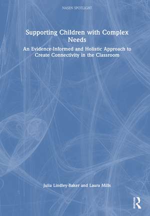 Supporting Children with Complex Needs: An Evidence-Informed and Holistic Approach to Create Connectivity in the Classroom de Julia Lindley-Baker