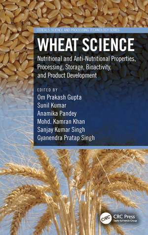 Wheat Science: Nutritional and Anti-Nutritional Properties, Processing, Storage, Bioactivity, and Product Development de Om Prakash Gupta