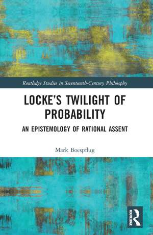 Locke’s Twilight of Probability: An Epistemology of Rational Assent de Mark Boespflug