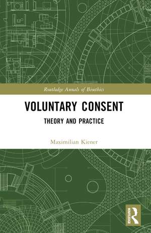 Voluntary Consent: Theory and Practice de Maximilian Kiener