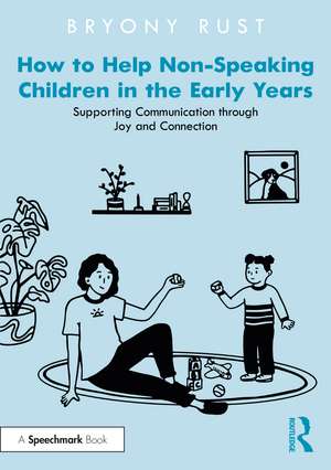 How to Help Non-Speaking Children in the Early Years: Supporting Communication through Joy and Connection de Bryony Rust