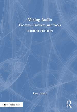 Mixing Audio: Concepts, Practices, and Tools de Roey Izhaki