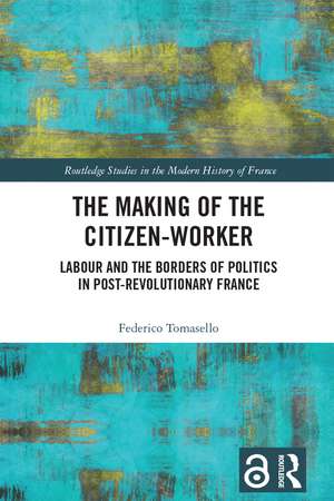 The Making of the Citizen-Worker: Labour and the Borders of Politics in Post-revolutionary France de Federico Tomasello