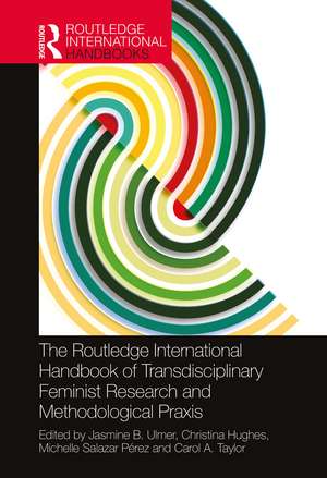 The Routledge International Handbook of Transdisciplinary Feminist Research and Methodological Praxis de Jasmine B. Ulmer