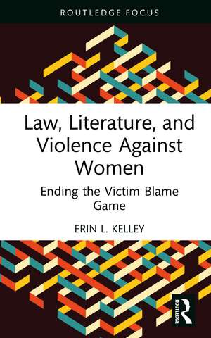 Law, Literature, and Violence Against Women: Ending the Victim Blame Game de Erin L. Kelley