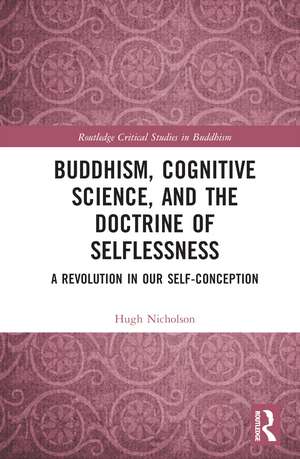 Buddhism, Cognitive Science, and the Doctrine of Selflessness: A Revolution in Our Self-Conception de Hugh Nicholson