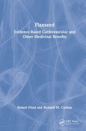 Flaxseed: Evidence-based Cardiovascular and other Medicinal Benefits de Robert Fried