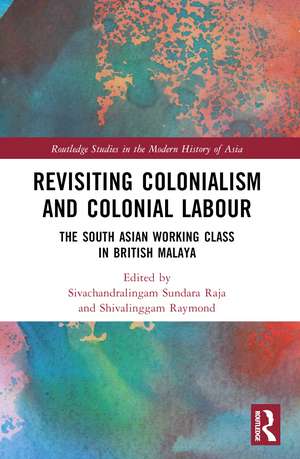 Revisiting Colonialism and Colonial Labour: The South Asian Working Class in British Malaya de Sivachandralingam Sundara Raja