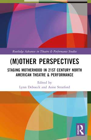 (M)Other Perspectives: Staging Motherhood in 21st Century North American Theatre & Performance de Lynn Deboeck