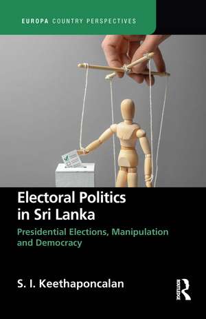 Electoral Politics in Sri Lanka: Presidential Elections, Manipulation and Democracy de S. Keethaponcalan