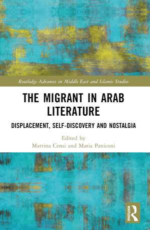 The Migrant in Arab Literature: Displacement, Self-Discovery and Nostalgia de Martina Censi