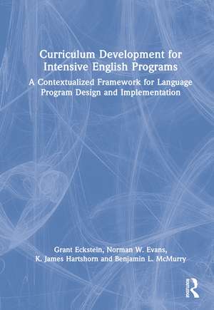 Curriculum Development for Intensive English Programs: A Contextualized Framework for Language Program Design and Implementation de Grant Eckstein