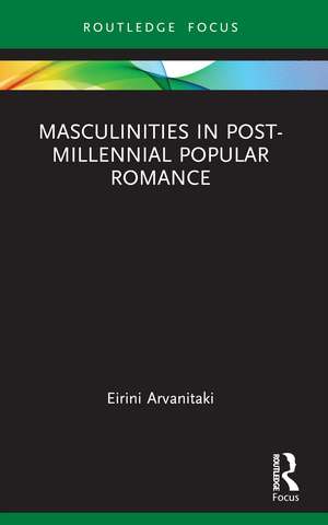 Masculinities in Post-Millennial Popular Romance de Eirini Arvanitaki