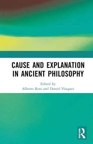 Cause and Explanation in Ancient Philosophy de Alberto Ross