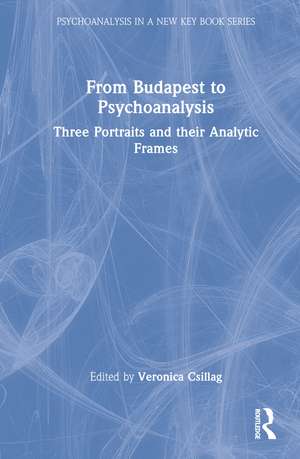 From Budapest to Psychoanalysis: Three Portraits and their Analytic Frames de Veronica Csillag