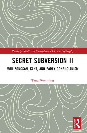 Secret Subversion II: Mou Zongsan, Kant, and Early Confucianism de Tang Wenming