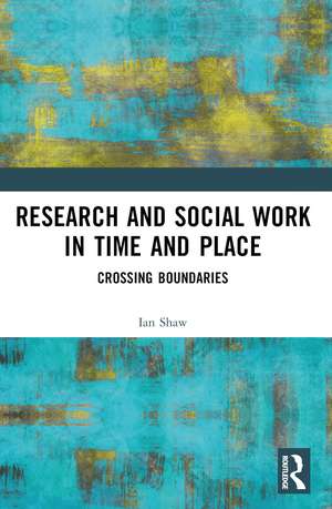 Research and Social Work in Time and Place: Crossing Boundaries de Ian Shaw