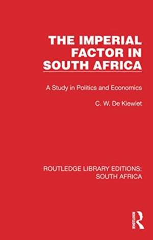 The Imperial Factor in South Africa: A Study in Politics and Economics de Cornelis W. de Kiewiet