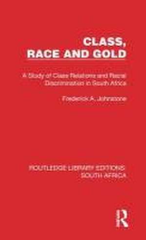 Class, Race and Gold: A Study of Class Relations and Racial Discrimination in South Africa de Frederick A Johnstone