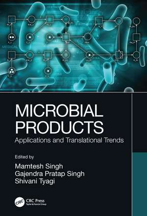 Microbial Products: Applications and Translational Trends de Mamtesh Singh