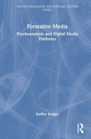 Formative Media: Psychoanalysis and Digital Media Platforms de Steffen Krüger