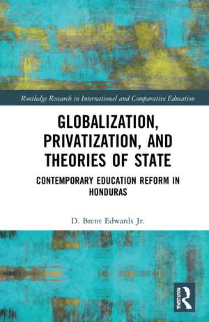 Globalization, Privatization, and the State: Contemporary Education Reform in Post-Colonial Contexts de D. Brent Edwards Jr.