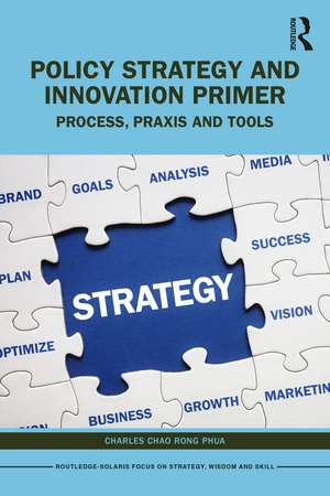 Policy Strategy and Innovation Primer: Process, Praxis and Tools de Charles Chao Rong Phua