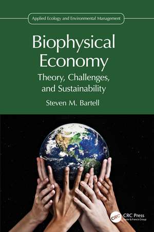 Biophysical Economy: Theory, Challenges, and Sustainability de Steven M. Bartell