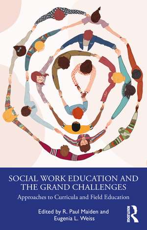 Social Work Education and the Grand Challenges: Approaches to Curricula and Field Education de R. Paul Maiden