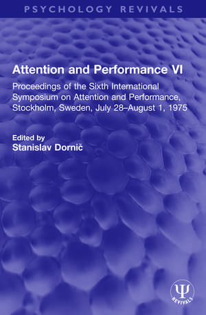 Attention and Performance VI: Proceedings of the Sixth International Symposium on Attention and Performance, Stockholm, Sweden, July 28–August 1, 1975 de Stanislav Dornic̆