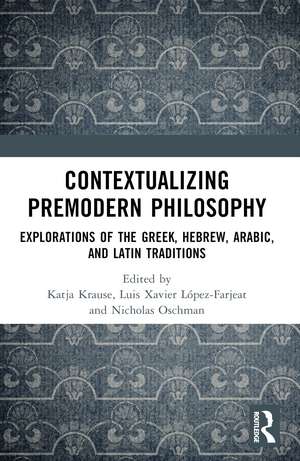 Contextualizing Premodern Philosophy: Explorations of the Greek, Hebrew, Arabic, and Latin Traditions de Katja Krause