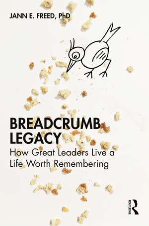 Breadcrumb Legacy: How Great Leaders Live a Life Worth Remembering de Jann E. Freed