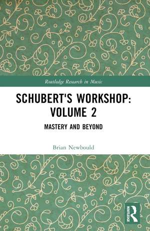 Schubert's Workshop: Volume 2: Mastery and Beyond de Brian Newbould