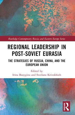 Regional Leadership in Post-Soviet Eurasia: The Strategies of Russia, China, and the European Union de Irina Busygina