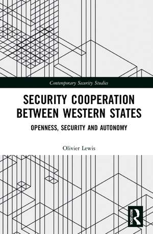 Security Cooperation between Western States: Openness, Security and Autonomy de Olivier Lewis