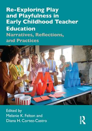 Re-Exploring Play and Playfulness in Early Childhood Teacher Education: Narratives, Reflections, and Practices de Melanie K. Felton