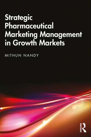 Strategic Pharmaceutical Marketing Management in Growth Markets de Mithun Nandy